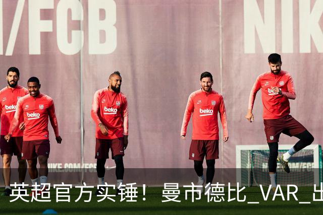 英超官方实锤！曼市德比 VAR 出现严重误判